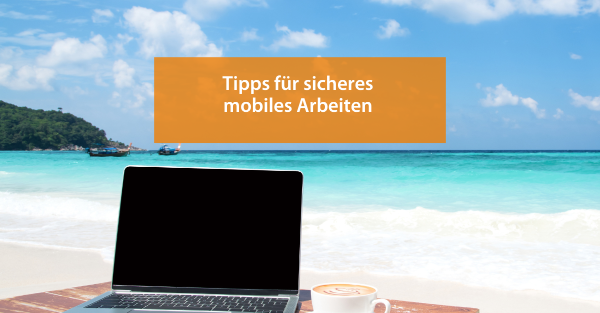 Mobiles Arbeiten ja, aber sicher!