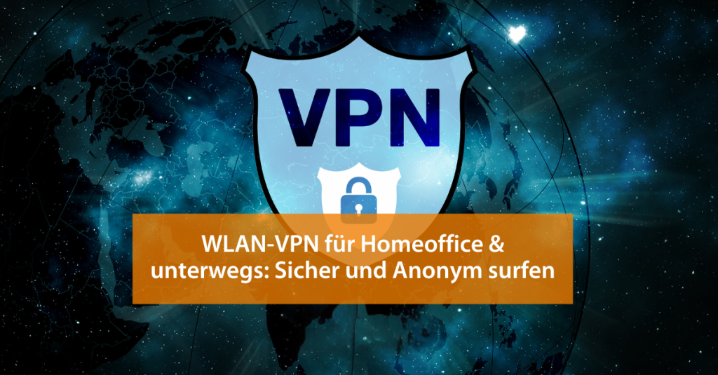 Die Relevanz eines WLAN-VPNs im Homeoffice & Unterwegs