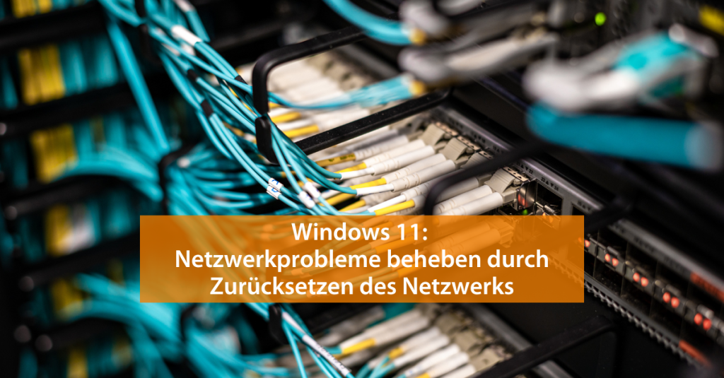 Beitragsbild zum Thema: Windows 11 - Netzwerkprobleme beheben durch Zurücksetzen des Netzwerks
