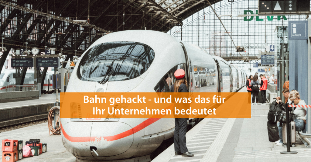 Bahn gehackt - und was das für Ihr Unternehmen bedeutet