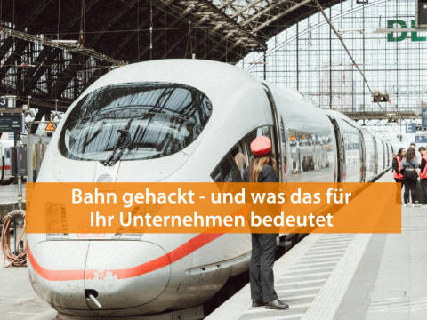 Bahn gehackt - und was das für Ihr Unternehmen bedeutet