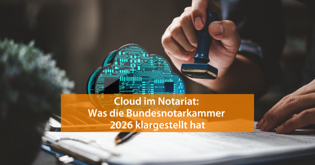 Cloud im Notariat: Was die Bundesnotarkammer 2026 klargestellt hat