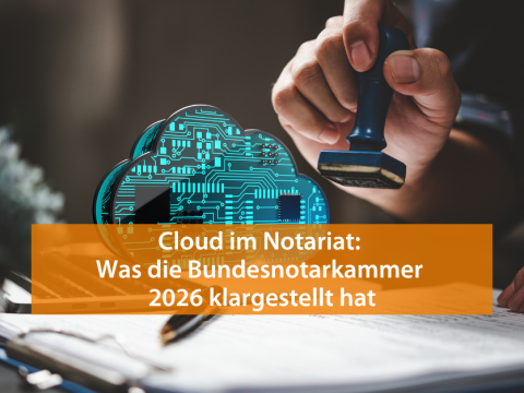 Cloud im Notariat: Was die Bundesnotarkammer 2026 klargestellt hat
